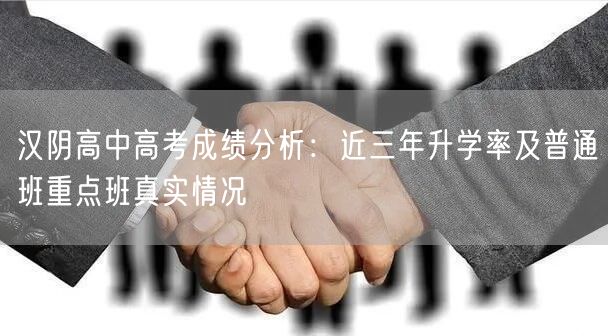 汉阴高中高考成绩分析：近三年升学率及普通班重点班真实情况