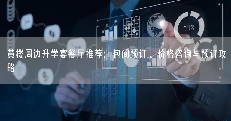 黄楼周边升学宴餐厅推荐:包间预订、价格咨询与预订攻略 黄楼周边升学宴餐厅推荐:包间预订、价格咨询与预订攻略