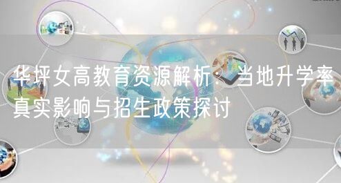 华坪女高教育资源解析:当地升学率真实影响与招生政策探讨 华坪女高教育资源解析:当地升学率真实影响与招生政策探讨