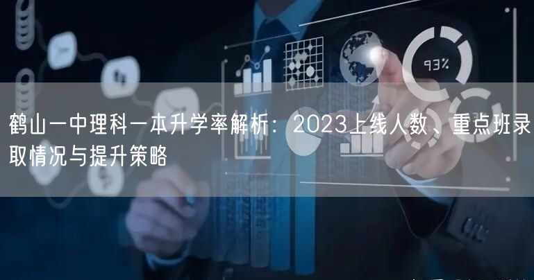 鹤山一中理科一本升学率解析:2023上线人数、重点班录取情况与提升策略 鹤山一中理科一本升学率解析:2023上线人数、重点班录取情况与提升策略