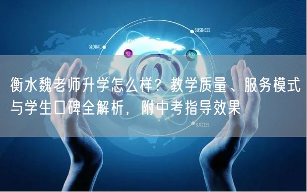 衡水魏老师升学怎么样?教学质量、服务模式与学生口碑全解析,附中考指导效果 衡水魏老师升学怎么样?教学质量、服务模式与学生口碑全解析,附中考指导效果