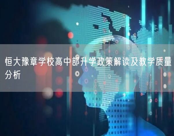 恒大豫章学校高中部升学政策解读及教学质量分析 恒大豫章学校高中部升学政策解读及教学质量分析
