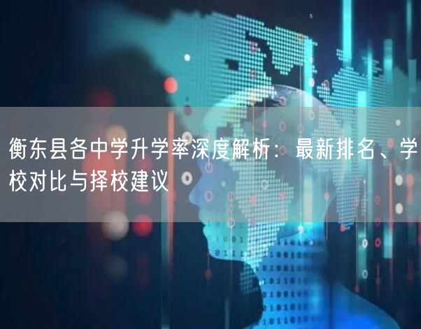 衡东县各中学升学率深度解析：最新排名、学校对比与择校建议
