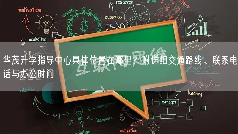 华茂升学指导中心具体位置在哪里?附详细交通路线、联系电话与办公时间 华茂升学指导中心具体位置在哪里?附详细交通路线、联系电话与办公时间