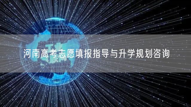 河南高考志愿填报指导与升学规划咨询 河南高考志愿填报指导与升学规划咨询