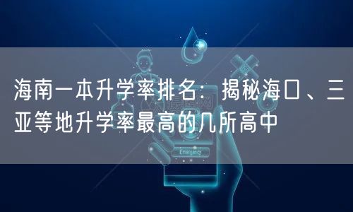 海南一本升学率排名:揭秘海口、三亚等地升学率最高的几所高中 海南一本升学率排名:揭秘海口、三亚等地升学率最高的几所高中
