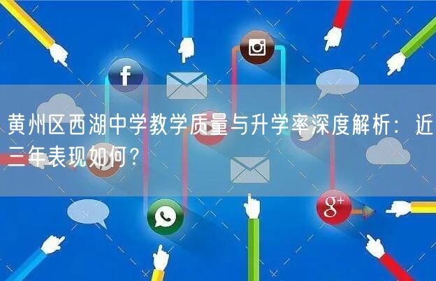 黄州区西湖中学教学质量与升学率深度解析:近三年表现如何? 黄州区西湖中学教学质量与升学率深度解析:近三年表现如何?