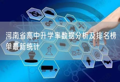 河南省高中升学率数据分析及排名榜单最新统计 河南省高中升学率数据分析及排名榜单最新统计