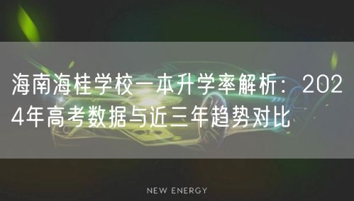 海南海桂学校一本升学率解析:2024年高考数据与近三年趋势对比 海南海桂学校一本升学率解析:2024年高考数据与近三年趋势对比