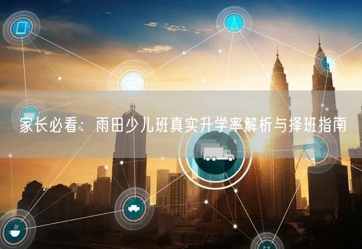 家长必看：雨田少儿班真实升学率解析与择班指南