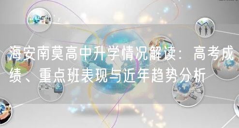 海安南莫高中升学情况解读:高考成绩、重点班表现与近年趋势分析 海安南莫高中升学情况解读:高考成绩、重点班表现与近年趋势分析