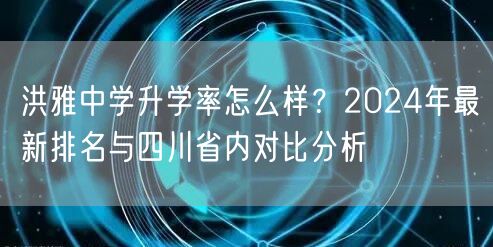 洪雅中学升学率怎么样？2024年最新排名与四川省内对比分析
