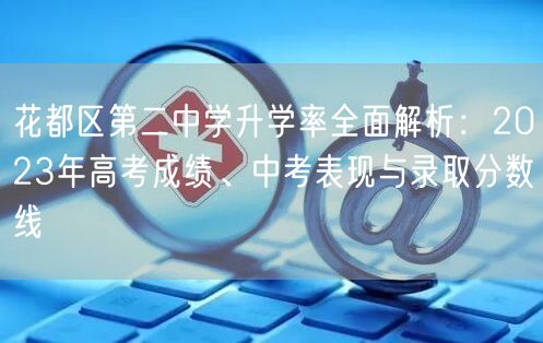 花都区第二中学升学率全面解析:2023年高考成绩、中考表现与录取分数线 花都区第二中学升学率全面解析:2023年高考成绩、中考表现与录取分数线