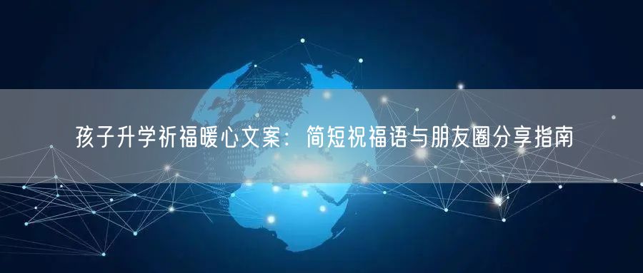 孩子升学祈福暖心文案：简短祝福语与朋友圈分享指南