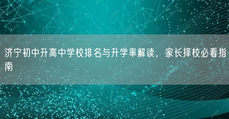 济宁初中升高中学校排名与升学率解读,家长择校必看指南 济宁初中升高中学校排名与升学率解读,家长择校必看指南