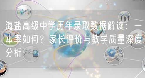海盐高级中学历年录取数据解读：一本率如何？家长评价与教学质量深度分析