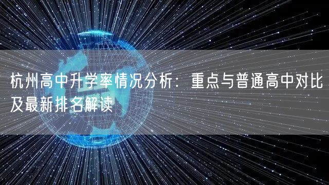 杭州高中升学率情况分析：重点与普通高中对比及最新排名解读