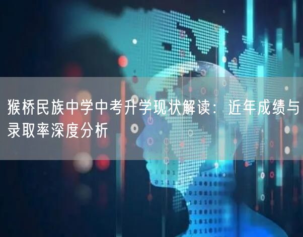猴桥民族中学中考升学现状解读:近年成绩与录取率深度分析 猴桥民族中学中考升学现状解读:近年成绩与录取率深度分析