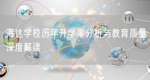 海达学校历年升学率分析与教育质量深度解读 海达学校历年升学率分析与教育质量深度解读