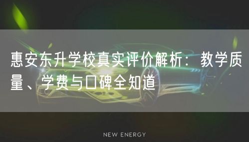 惠安东升学校真实评价解析:教学质量、学费与口碑全知道 惠安东升学校真实评价解析:教学质量、学费与口碑全知道