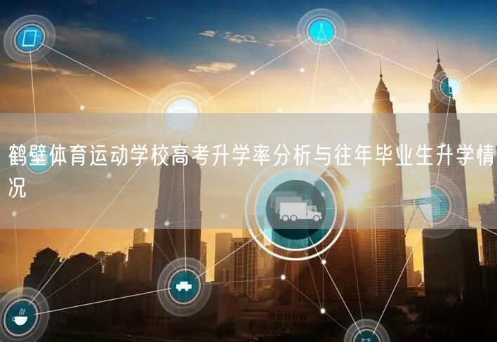 鹤壁体育运动学校高考升学率分析与往年毕业生升学情况 鹤壁体育运动学校高考升学率分析与往年毕业生升学情况