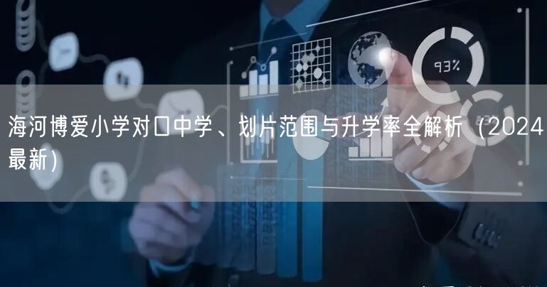 海河博爱小学对口中学、划片范围与升学率全解析(2024最新) 海河博爱小学对口中学、划片范围与升学率全解析(2024最新)