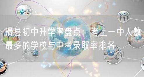 滑县初中升学率盘点:考上一中人数最多的学校与中考录取率排名 滑县初中升学率盘点:考上一中人数最多的学校与中考录取率排名