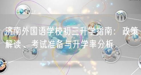 济南外国语学校初三升学指南：政策解读、考试准备与升学率分析