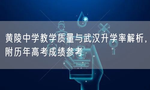 黄陵中学教学质量与武汉升学率解析,附历年高考成绩参考 黄陵中学教学质量与武汉升学率解析,附历年高考成绩参考