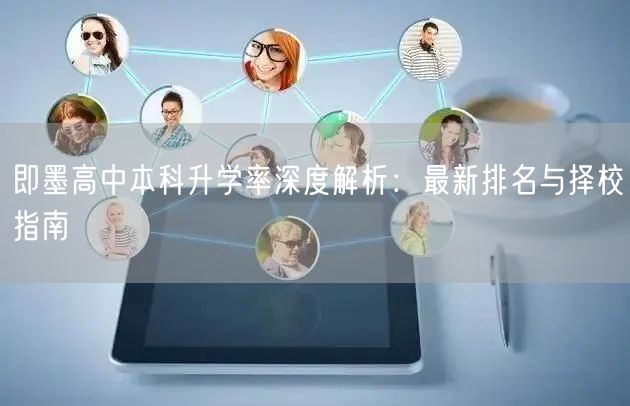 即墨高中本科升学率深度解析:最新排名与择校指南 即墨高中本科升学率深度解析:最新排名与择校指南