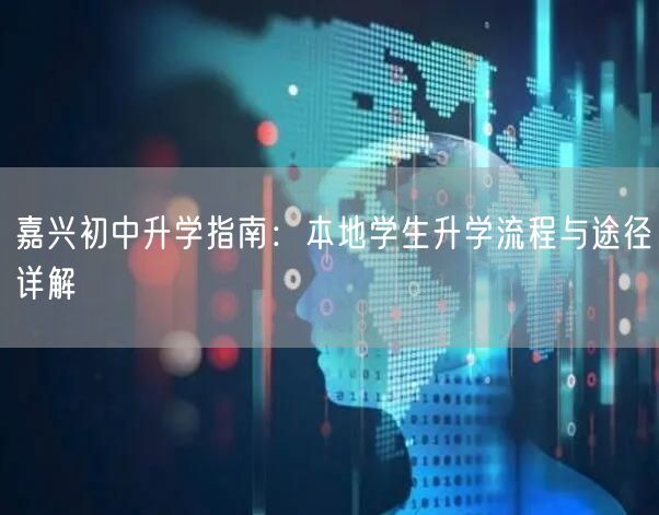 嘉兴初中升学指南：本地学生升学流程与途径详解