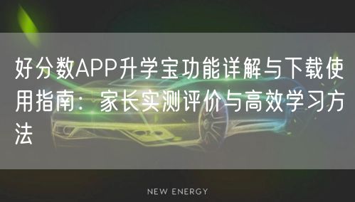 好分数APP升学宝功能详解与下载使用指南:家长实测评价与高效学习方法 好分数APP升学宝功能详解与下载使用指南:家长实测评价与高效学习方法