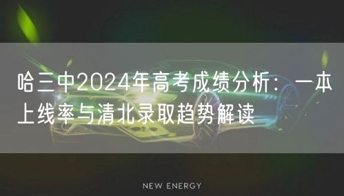 哈三中2024年高考成绩分析:一本上线率与清北录取趋势解读 哈三中2024年高考成绩分析:一本上线率与清北录取趋势解读