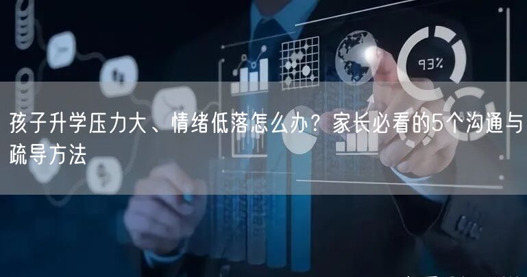 孩子升学压力大、情绪低落怎么办？家长必看的5个沟通与疏导方法