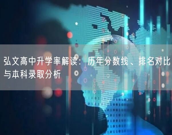 弘文高中升学率解读：历年分数线、排名对比与本科录取分析