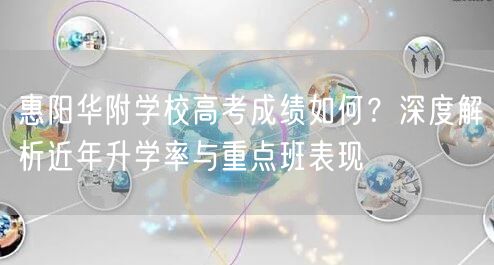 惠阳华附学校高考成绩如何?深度解析近年升学率与重点班表现 惠阳华附学校高考成绩如何?深度解析近年升学率与重点班表现