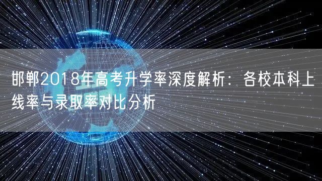 邯郸2018年高考升学率深度解析:各校本科上线率与录取率对比分析 邯郸2018年高考升学率深度解析:各校本科上线率与录取率对比分析