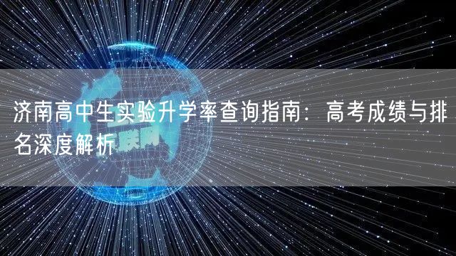 济南高中生实验升学率查询指南:高考成绩与排名深度解析 济南高中生实验升学率查询指南:高考成绩与排名深度解析