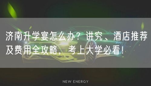 济南升学宴怎么办?讲究、酒店推荐及费用全攻略,考上大学必看! 济南升学宴怎么办?讲究、酒店推荐及费用全攻略,考上大学必看!