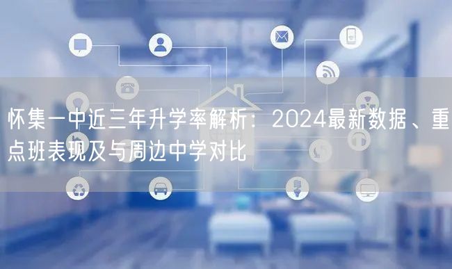 怀集一中近三年升学率解析:2024最新数据、重点班表现及与周边中学对比 怀集一中近三年升学率解析:2024最新数据、重点班表现及与周边中学对比