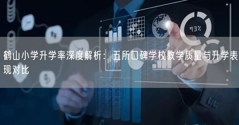 鹤山小学升学率深度解析:五所口碑学校教学质量与升学表现对比 鹤山小学升学率深度解析:五所口碑学校教学质量与升学表现对比
