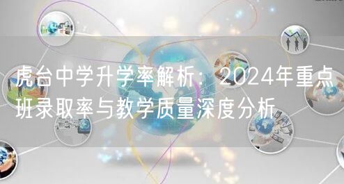 虎台中学升学率解析:2024年重点班录取率与教学质量深度分析 虎台中学升学率解析:2024年重点班录取率与教学质量深度分析