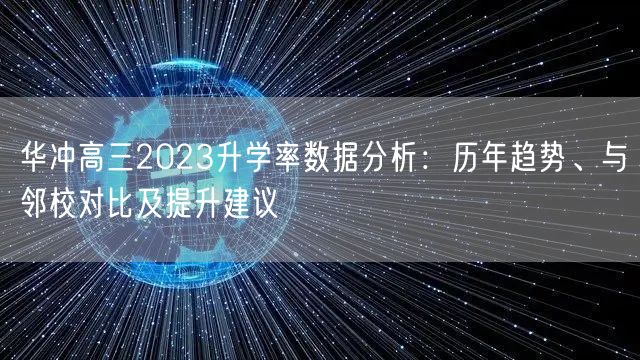 华冲高三2023升学率数据分析:历年趋势、与邻校对比及提升建议 华冲高三2023升学率数据分析:历年趋势、与邻校对比及提升建议