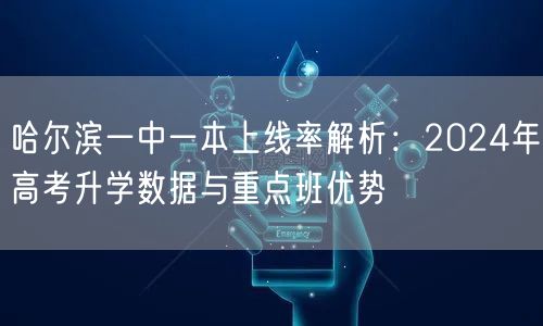哈尔滨一中一本上线率解析：2024年高考升学数据与重点班优势
