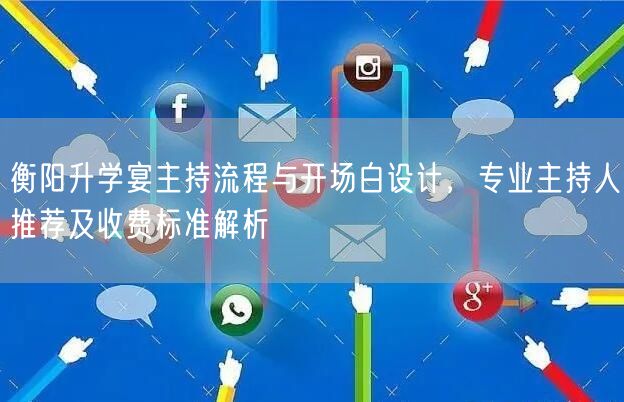 衡阳升学宴主持流程与开场白设计,专业主持人推荐及收费标准解析 衡阳升学宴主持流程与开场白设计,专业主持人推荐及收费标准解析