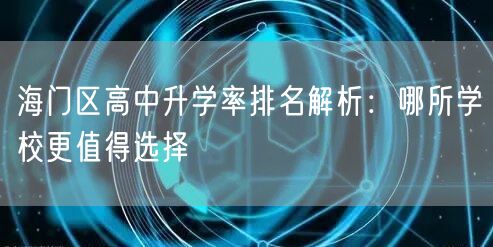 海门区高中升学率排名解析:哪所学校更值得选择 海门区高中升学率排名解析:哪所学校更值得选择