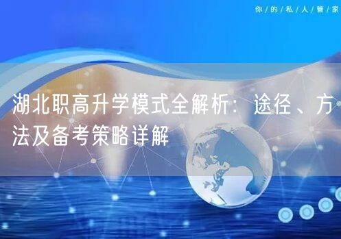湖北职高升学模式全解析:途径、方法及备考策略详解 湖北职高升学模式全解析:途径、方法及备考策略详解