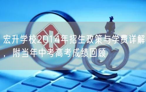 宏升学校2014年招生政策与学费详解,附当年中考高考成绩回顾 宏升学校2014年招生政策与学费详解,附当年中考高考成绩回顾