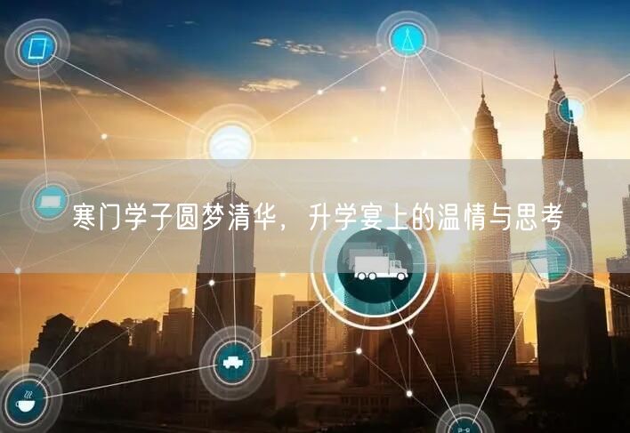 寒门学子圆梦清华，升学宴上的温情与思考