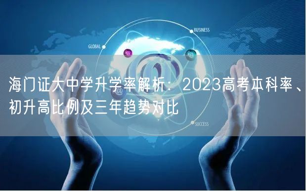海门证大中学升学率解析:2023高考本科率、初升高比例及三年趋势对比 海门证大中学升学率解析:2023高考本科率、初升高比例及三年趋势对比